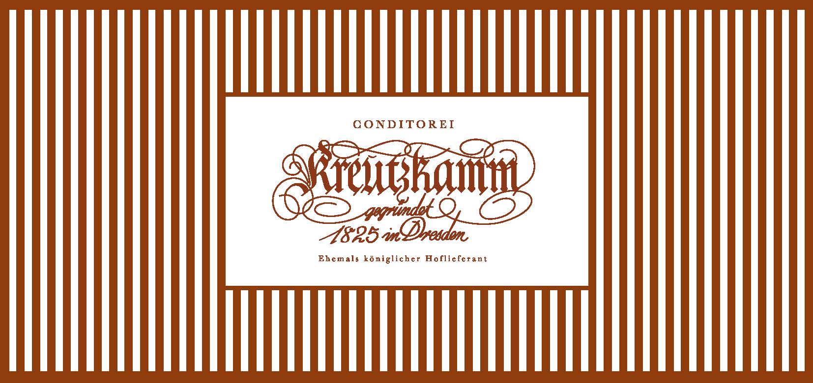 Braune, vertikale Streifen mit Schriftzug in der Mitte:

CONDITOREI
Kreutzkamm
gegruendet 1825 in Dresden
Ehemals koeniglicher Hoflieferant